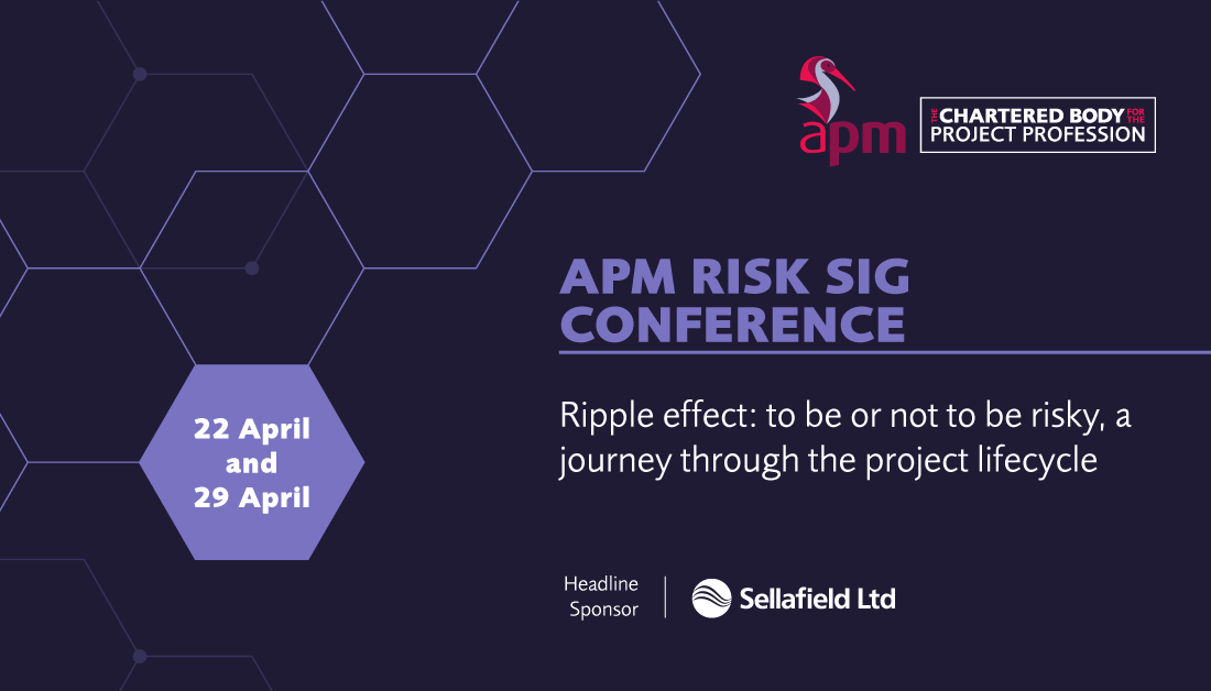 APM Risk SIG conference 2021: Ripple effect - to be or not to be risky, a journey through the project life cycle